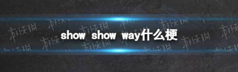 how show way什么梗 gn show show way什么梗 gn show show way意思介绍