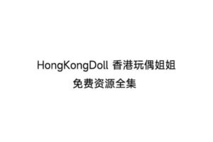 2022最新HongKongDoll香港玩偶姐姐免费资源全集在线观看